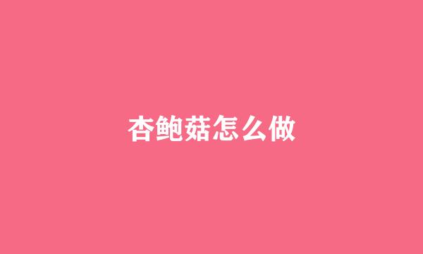 杏鲍菇怎么做