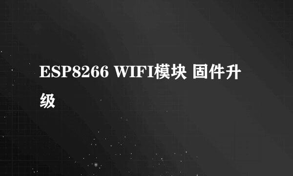 ESP8266 WIFI模块 固件升级