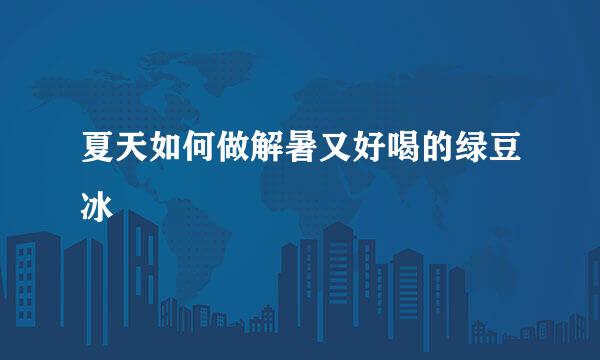夏天如何做解暑又好喝的绿豆冰