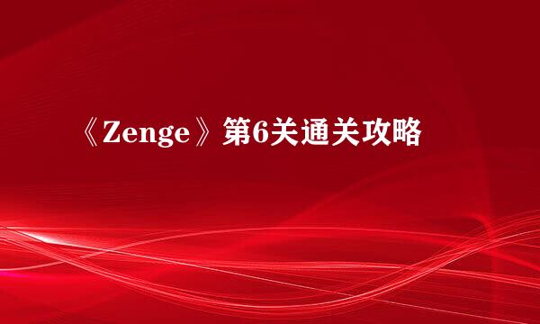 《Zenge》第6关通关攻略