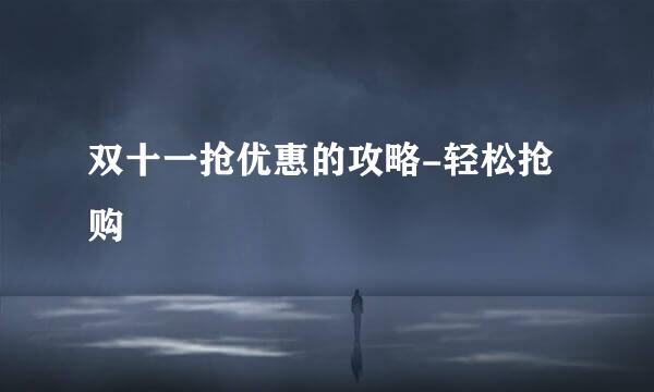 双十一抢优惠的攻略-轻松抢购