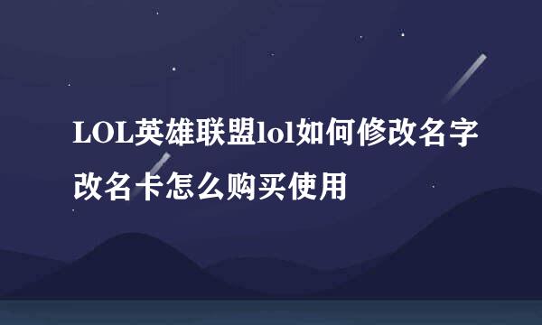 LOL英雄联盟lol如何修改名字改名卡怎么购买使用