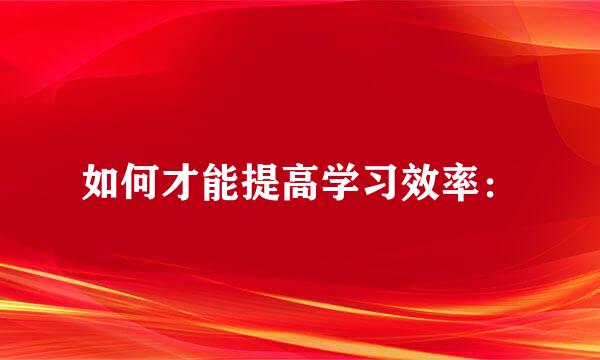 如何才能提高学习效率：