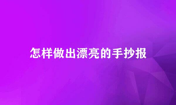 怎样做出漂亮的手抄报