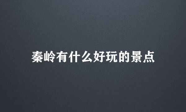 秦岭有什么好玩的景点