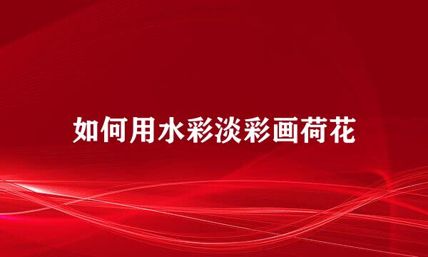 如何用水彩淡彩画荷花