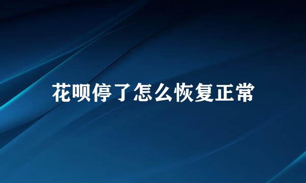 花呗停了怎么恢复正常