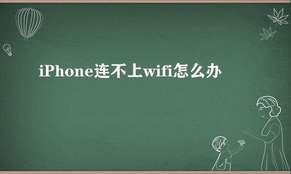 iPhone连不上wifi怎么办