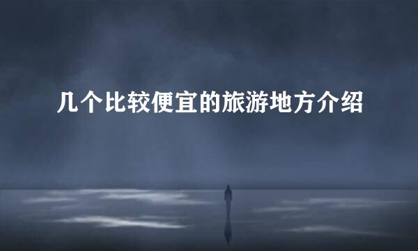 几个比较便宜的旅游地方介绍