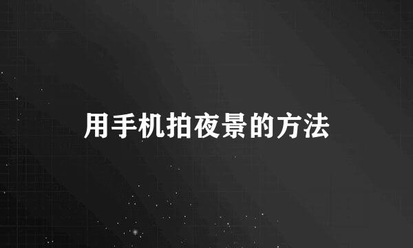 用手机拍夜景的方法