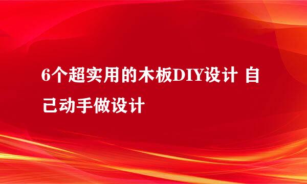 6个超实用的木板DIY设计 自己动手做设计