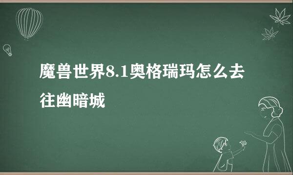 魔兽世界8.1奥格瑞玛怎么去往幽暗城