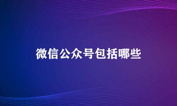 微信公众号包括哪些