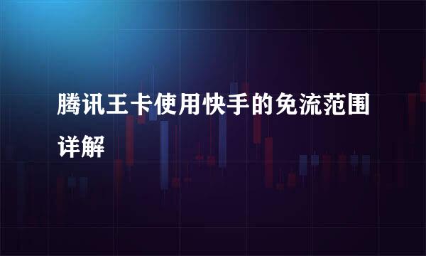 腾讯王卡使用快手的免流范围详解