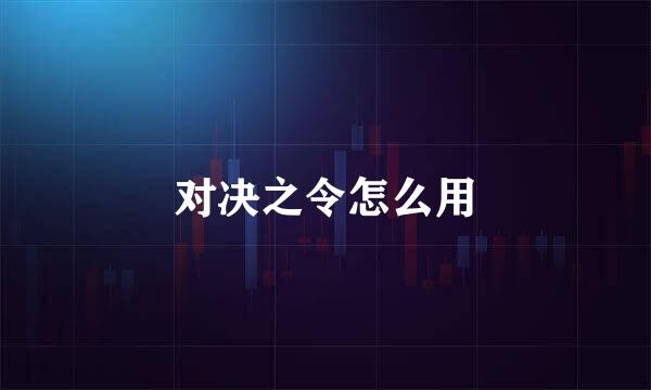 对决之令怎么用