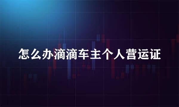 怎么办滴滴车主个人营运证