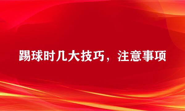 踢球时几大技巧，注意事项