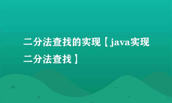 二分法查找的实现【java实现二分法查找】