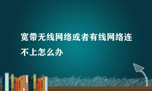 宽带无线网络或者有线网络连不上怎么办