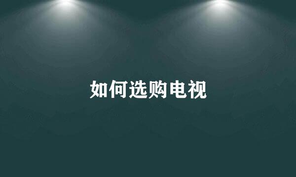 如何选购电视