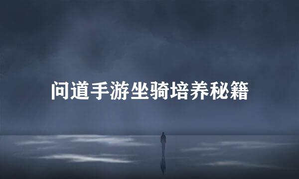 问道手游坐骑培养秘籍