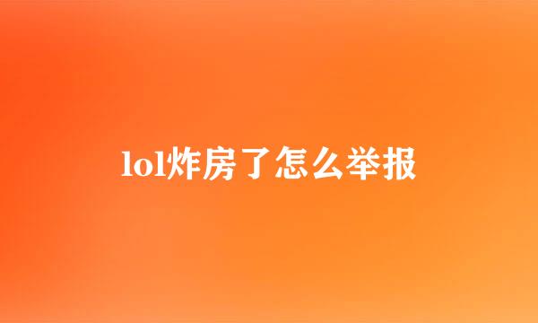 lol炸房了怎么举报