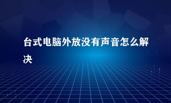台式电脑外放没有声音怎么解决