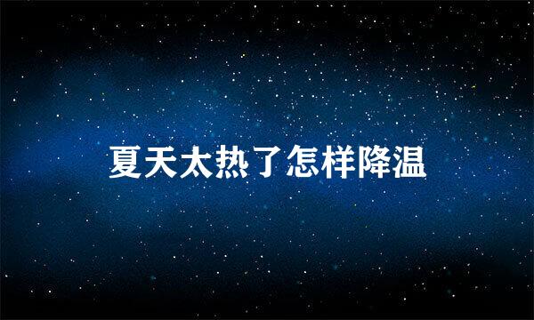 夏天太热了怎样降温