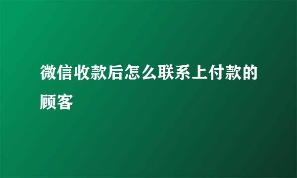 微信收款后怎么联系上付款的顾客