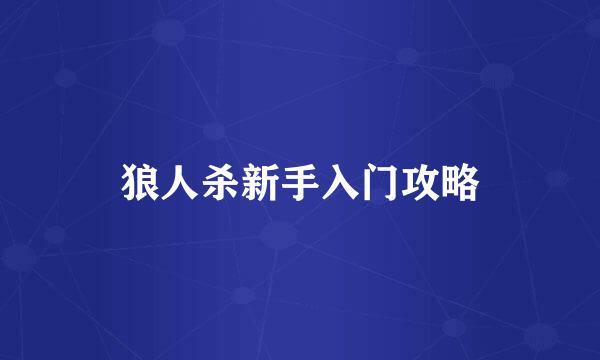 狼人杀新手入门攻略