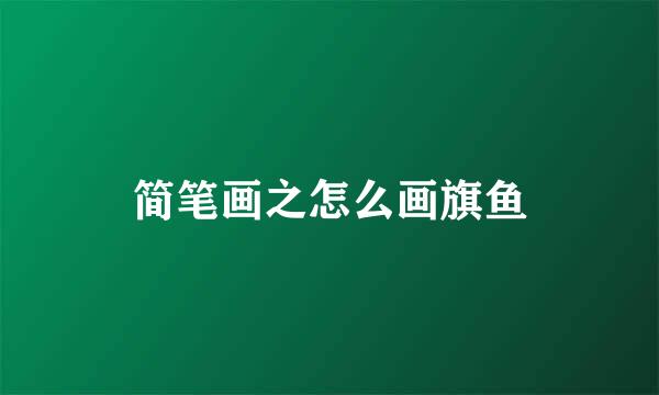简笔画之怎么画旗鱼