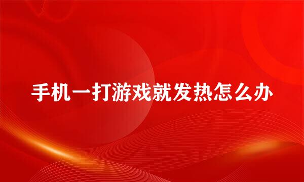 手机一打游戏就发热怎么办