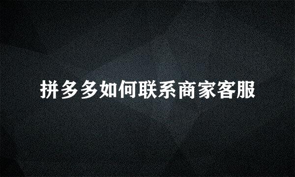 拼多多如何联系商家客服
