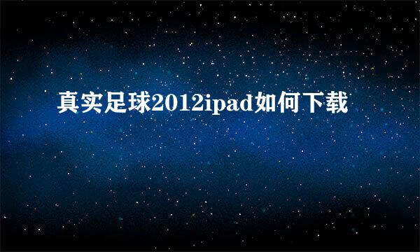 真实足球2012ipad如何下载