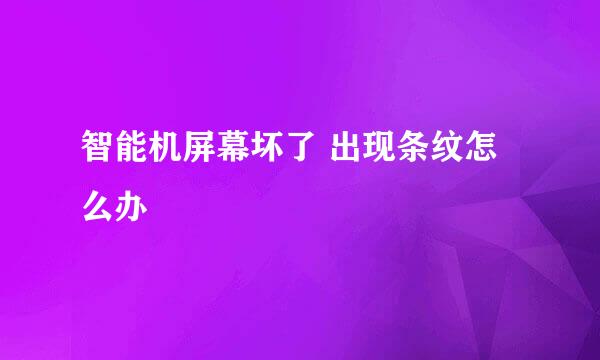 智能机屏幕坏了 出现条纹怎么办
