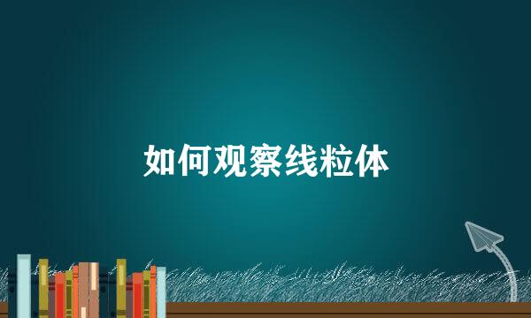 如何观察线粒体