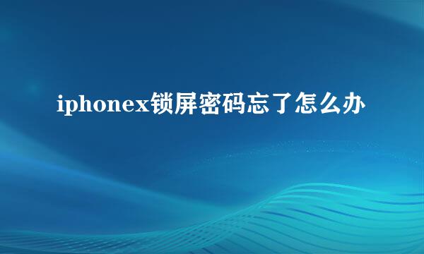 iphonex锁屏密码忘了怎么办