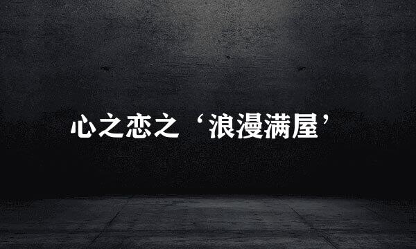 心之恋之‘浪漫满屋’