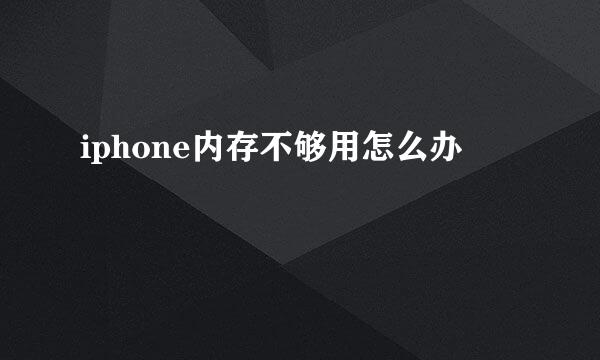 iphone内存不够用怎么办