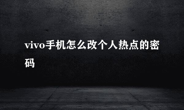 vivo手机怎么改个人热点的密码