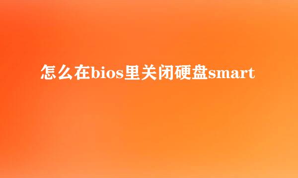 怎么在bios里关闭硬盘smart