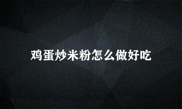 鸡蛋炒米粉怎么做好吃
