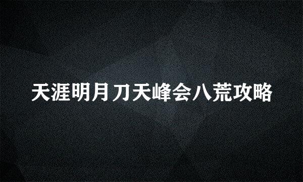 天涯明月刀天峰会八荒攻略