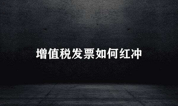 增值税发票如何红冲