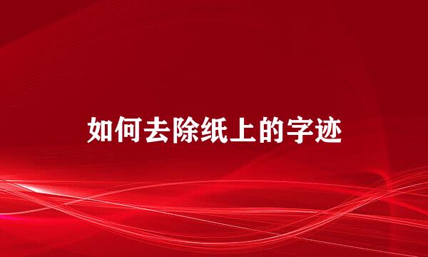 如何去除纸上的字迹