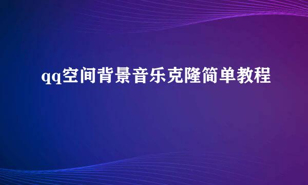 qq空间背景音乐克隆简单教程