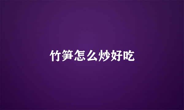 竹笋怎么炒好吃