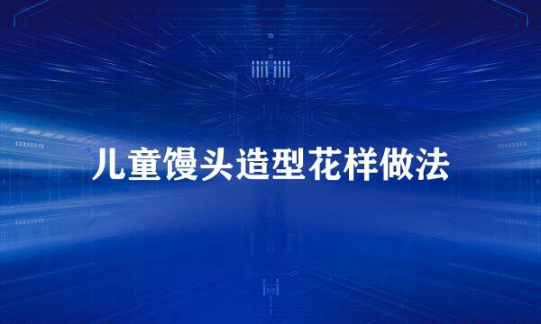 儿童馒头造型花样做法