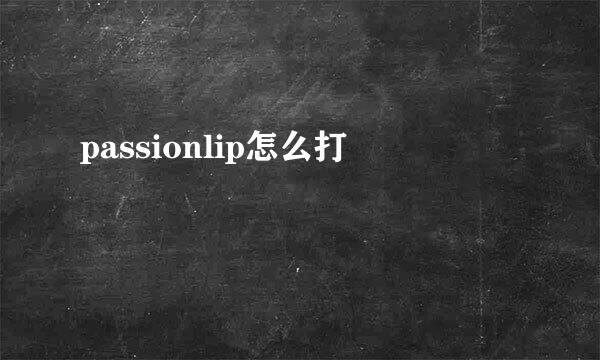 passionlip怎么打