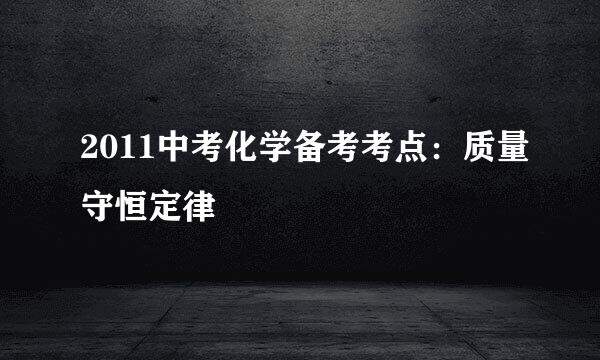 2011中考化学备考考点：质量守恒定律